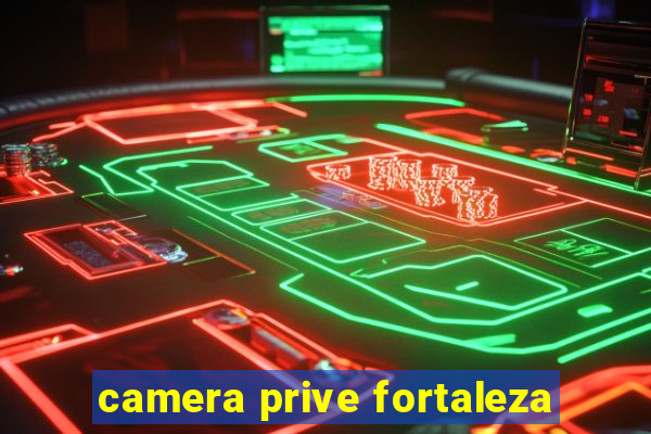 camera prive fortaleza